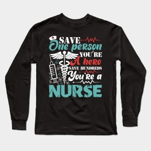 Save one person you're a hero save hundreds you're a nurse Long Sleeve T-Shirt